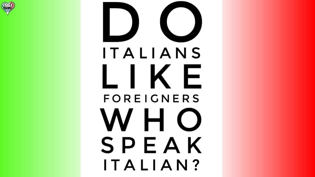 DO ITALIANS LIKE FOREIGNERS who speak ITALIAN? Italy Made Easy